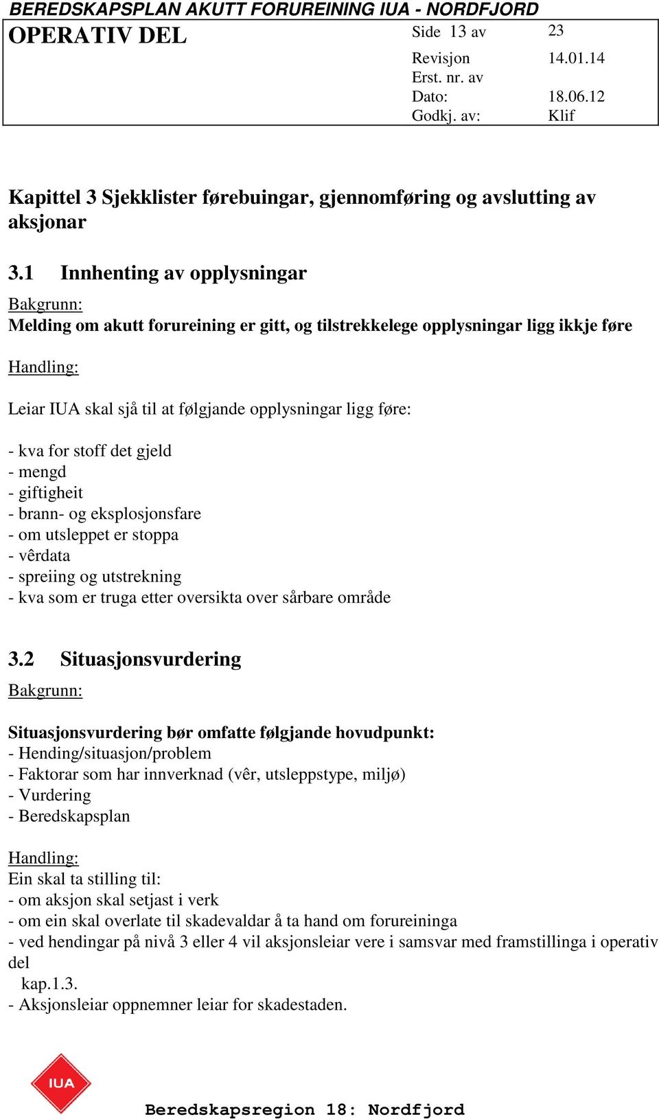 for stoff det gjeld - mengd - giftigheit - brann- og eksplosjonsfare - om utsleppet er stoppa - vêrdata - spreiing og utstrekning - kva som er truga etter oversikta over sårbare område 3.