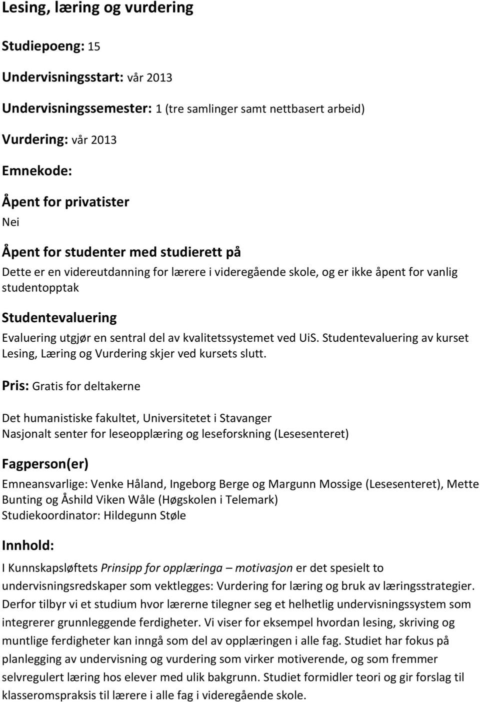 kvalitetssystemet ved UiS. Studentevaluering av kurset Lesing, Læring og Vurdering skjer ved kursets slutt.