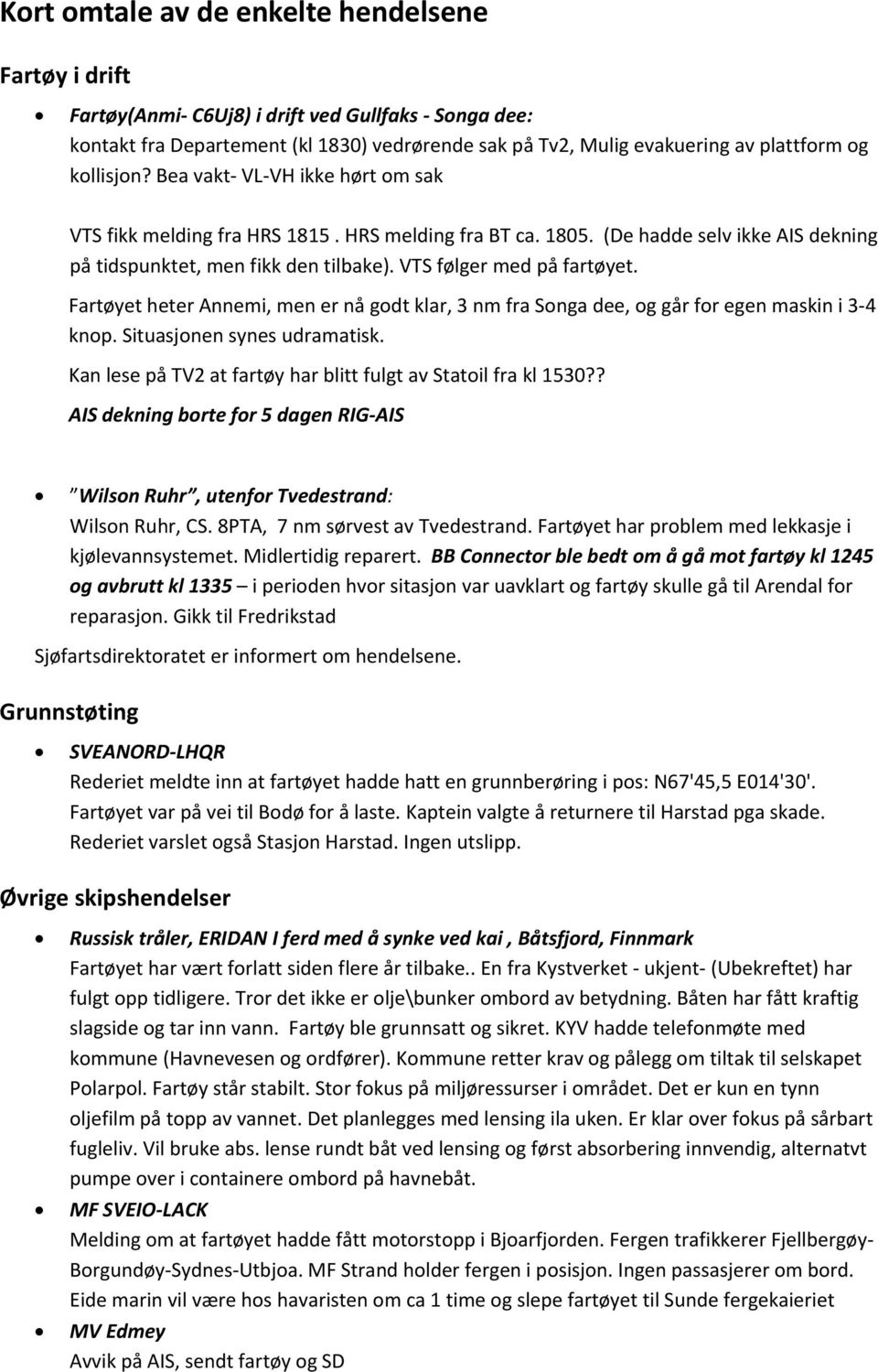 VTS følger med på fartøyet. Fartøyet heter Annemi, men er nå godt klar, 3 nm fra Songa dee, og går for egen maskin i 3 4 knop. Situasjonen synes udramatisk.