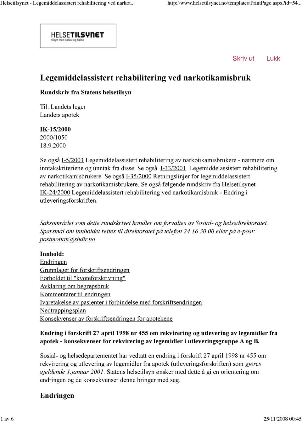 Se også I-33/2001 Legemiddelassistert rehabilitering av narkotikamisbrukere. Se også I-35/2000 Retningslinjer for legemiddelassistert rehabilitering av narkotikamisbrukere.