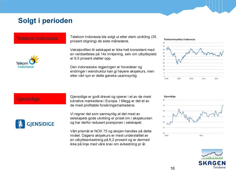 Den indonesiske regjeringen er hovedeier og endringer i eierstruktur kan gi høyere aksjekurs, men etter vårt syn er dette ganske usannsynlig.