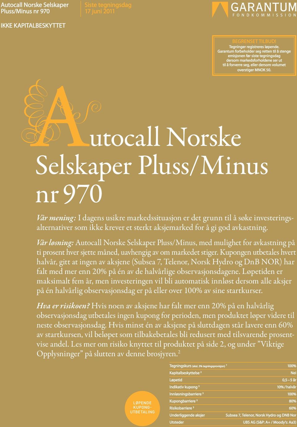 utocall Norske Selskaper Pluss/Minus nr 970 Vår mening: I dagens usikre markedssituasjon er det grunn til å søke investeringsalternativer som ikke krever et sterkt aksjemarked for å gi god avkastning.
