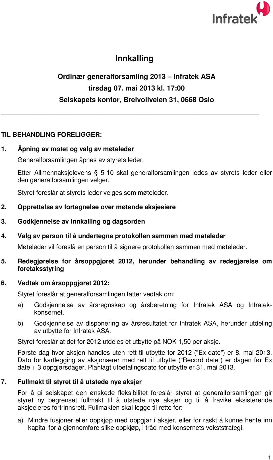 Styret foreslår at styrets leder velges som møteleder. 2. Opprettelse av fortegnelse over møtende aksjeeiere 3. Godkjennelse av innkalling og dagsorden 4.