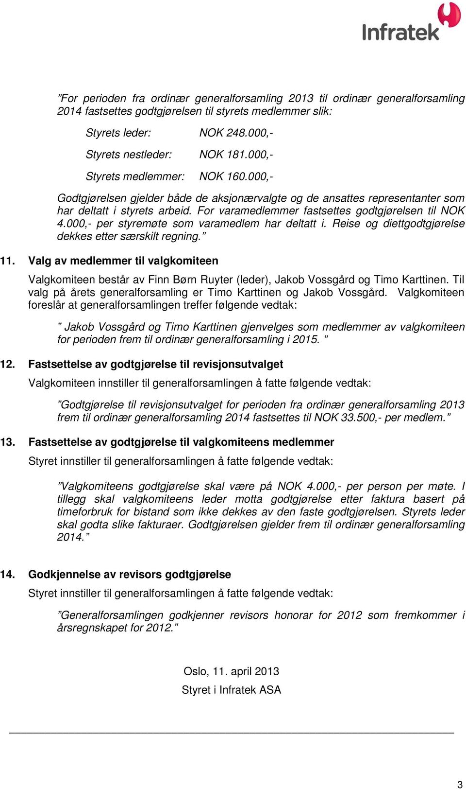 For varamedlemmer fastsettes godtgjørelsen til NOK 4.000,- per styremøte som varamedlem har deltatt i. Reise og diettgodtgjørelse dekkes etter særskilt regning. 11.