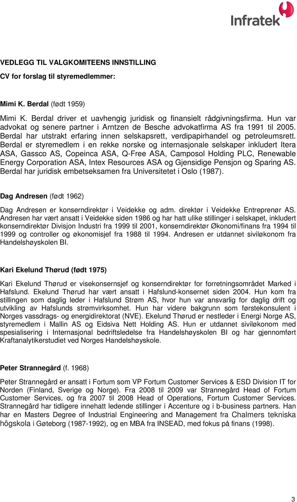 Berdal er styremedlem i en rekke norske og internasjonale selskaper inkludert Itera ASA, Gassco AS, Copeinca ASA, Q-Free ASA, Camposol Holding PLC, Renewable Energy Corporation ASA, Intex Resources