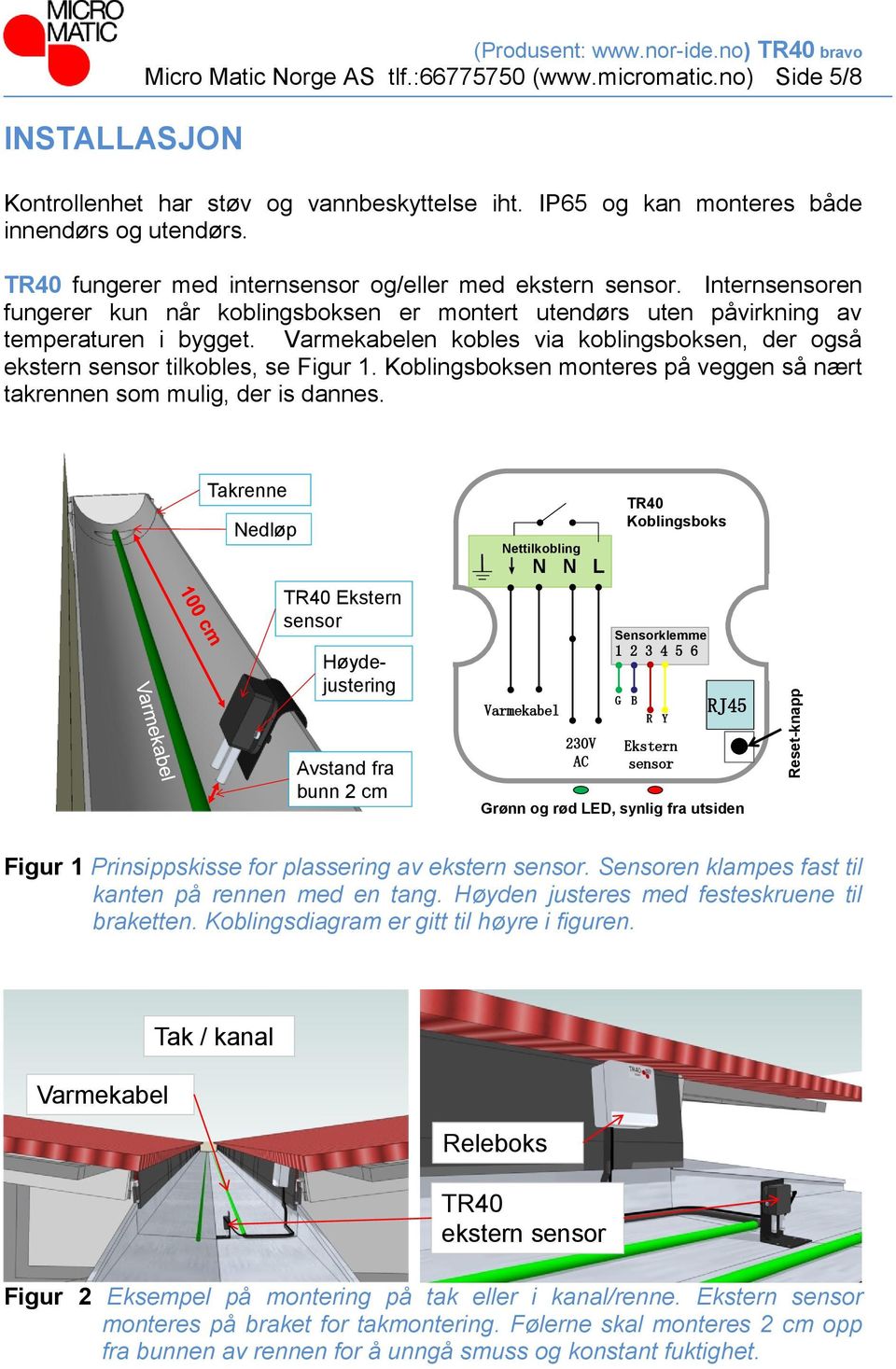 Internsensoren fungerer kun når koblingsboksen er montert utendørs uten påvirkning av temperaturen i bygget. Varmekabelen kobles via koblingsboksen, der også ekstern sensor tilkobles, se Figur 1.