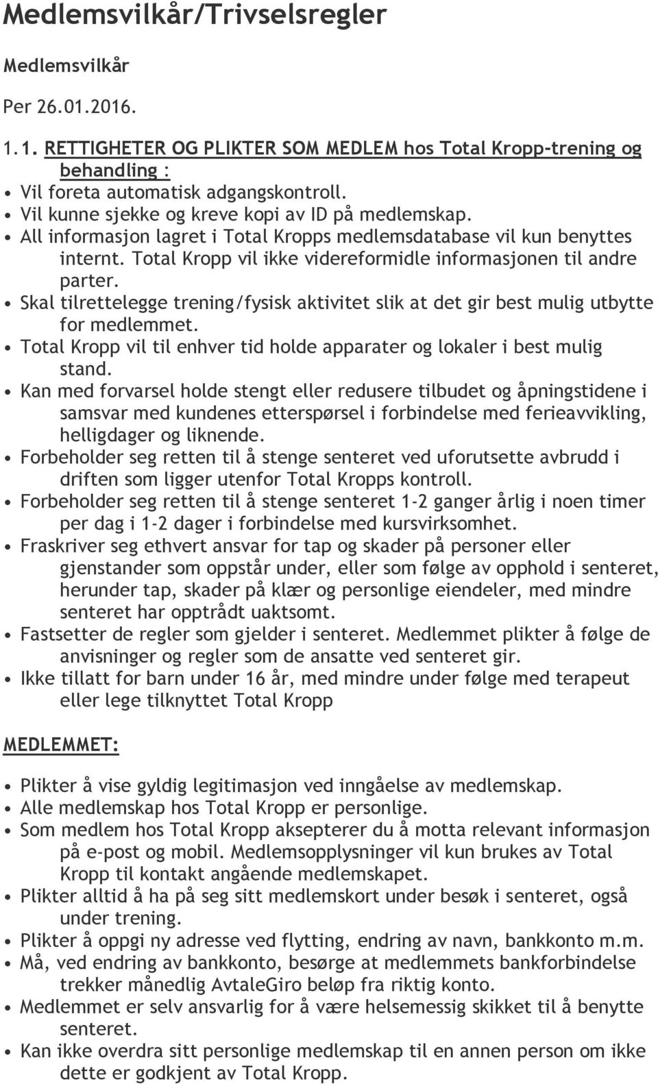 Skal tilrettelegge trening/fysisk aktivitet slik at det gir best mulig utbytte for medlemmet. Total Kropp vil til enhver tid holde apparater og lokaler i best mulig stand.