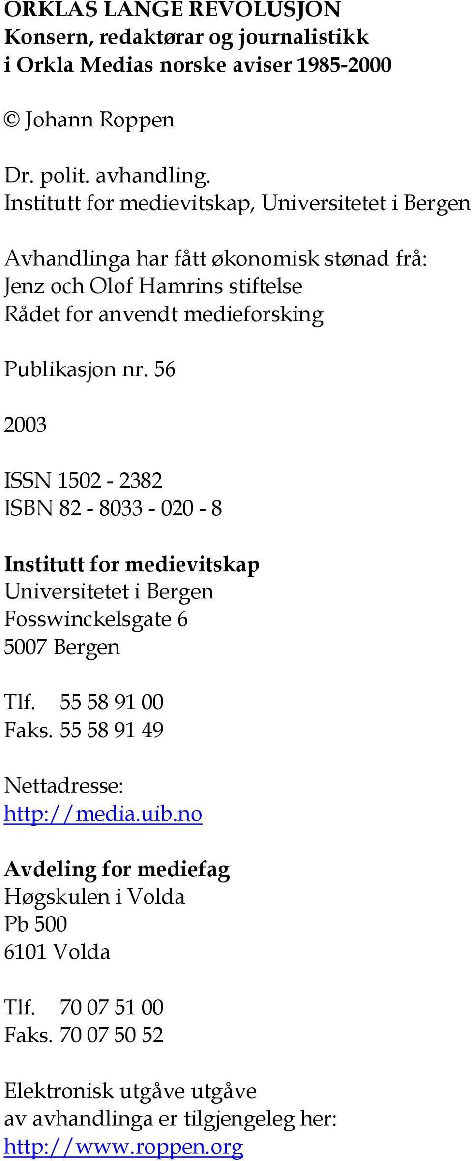 nr. 56 2003 ISSN 1502-2382 ISBN 82-8033 - 020-8 Institutt for medievitskap Universitetet i Bergen Fosswinckelsgate 6 5007 Bergen Tlf. 55 58 91 00 Faks.