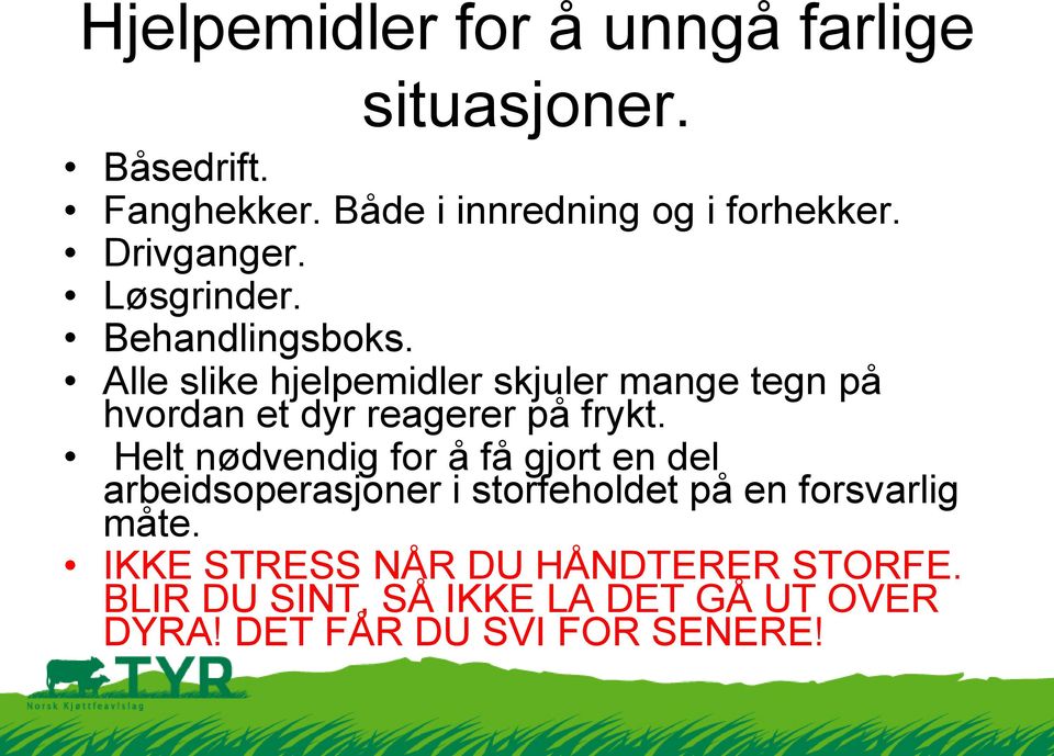 Alle slike hjelpemidler skjuler mange tegn på hvordan et dyr reagerer på frykt.