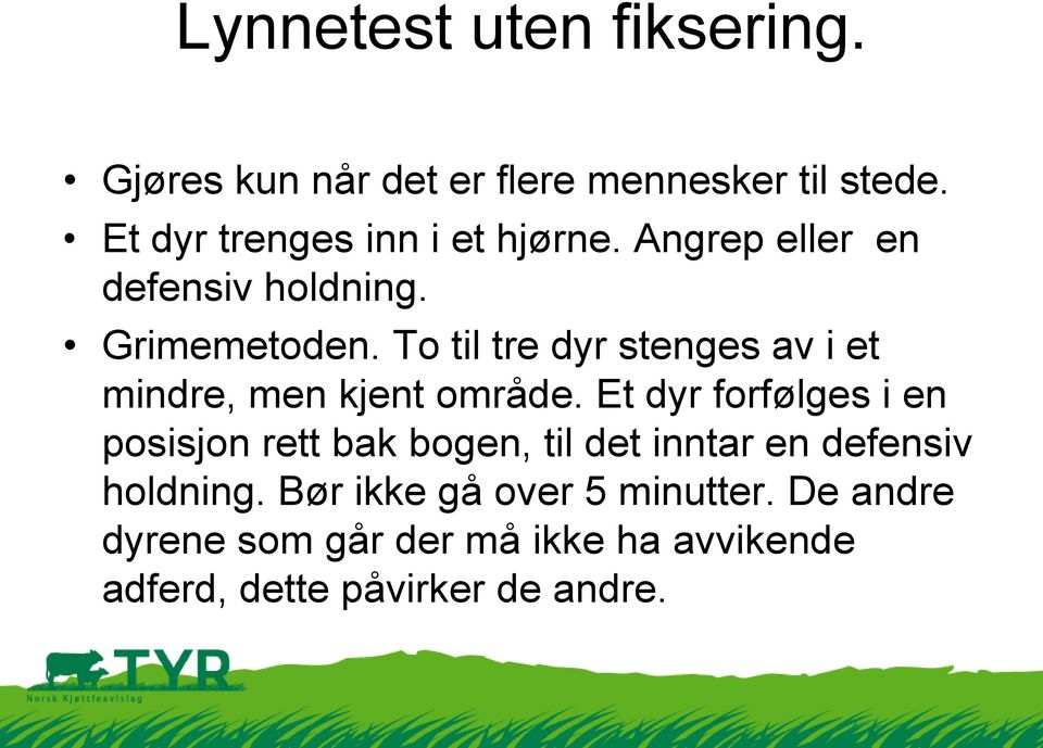 To til tre dyr stenges av i et mindre, men kjent område.