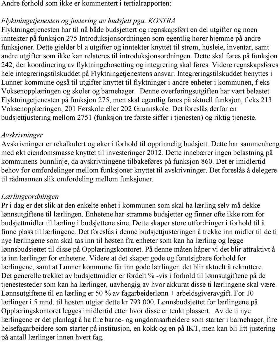 Dette gjelder bl a utgifter og inntekter knyttet til strøm, husleie, inventar, samt andre utgifter som ikke kan relateres til introduksjonsordningen.