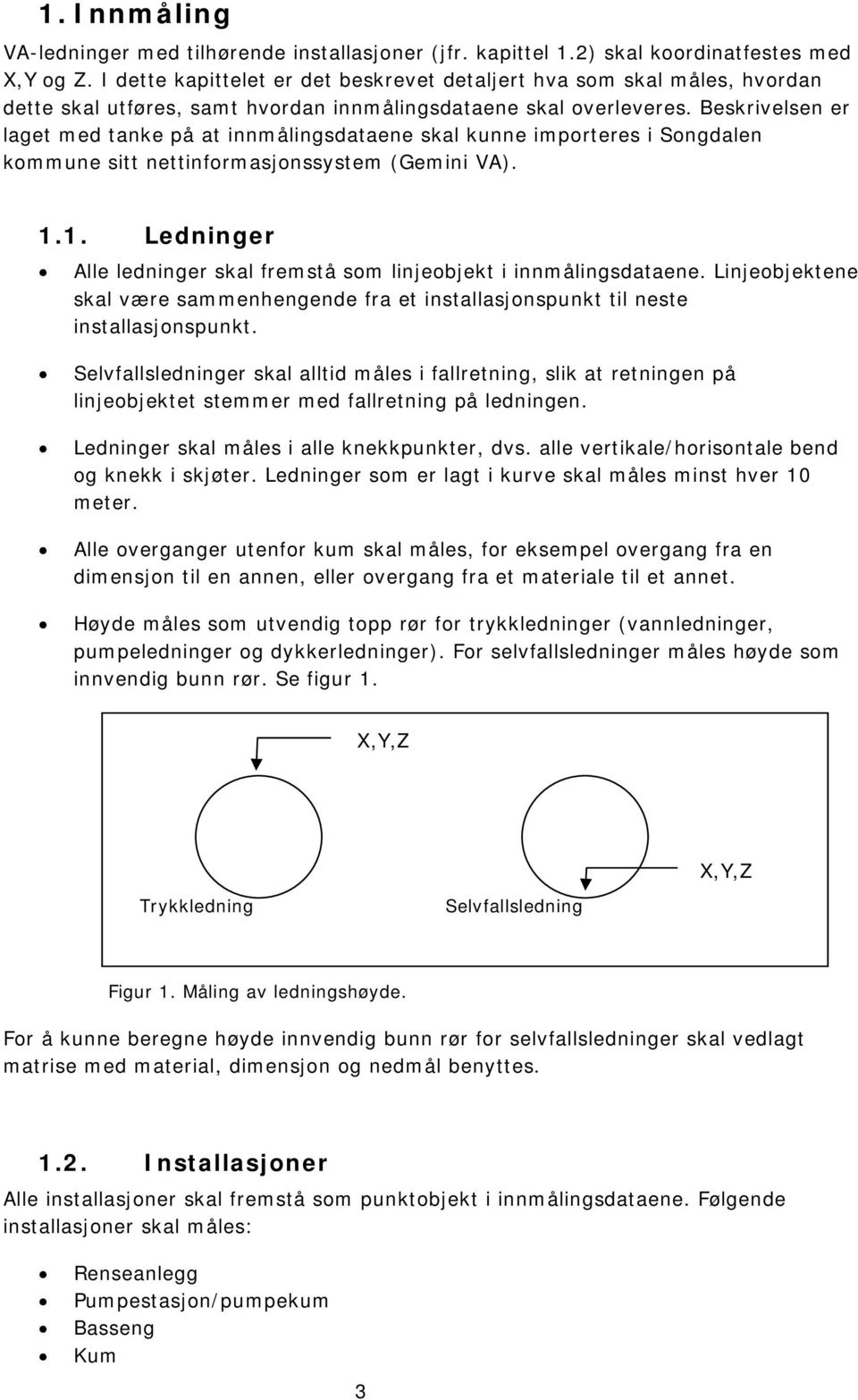 Beskrivelsen er laget med tanke på at innmålingsdataene skal kunne importeres i Songdalen kommune sitt nettinformasjonssystem (Gemini VA). 1.