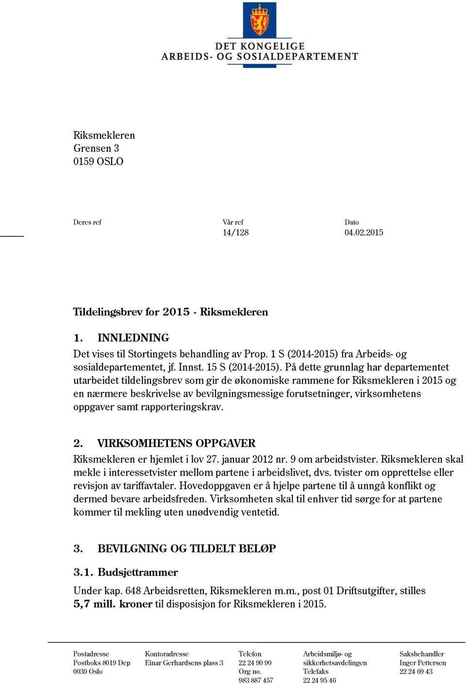 På dette grunnlag har departementet utarbeidet tildelingsbrev som gir de økonomiske rammene for Riksmekleren i 2015 og en nærmere beskrivelse av bevilgningsmessige forutsetninger, virksomhetens