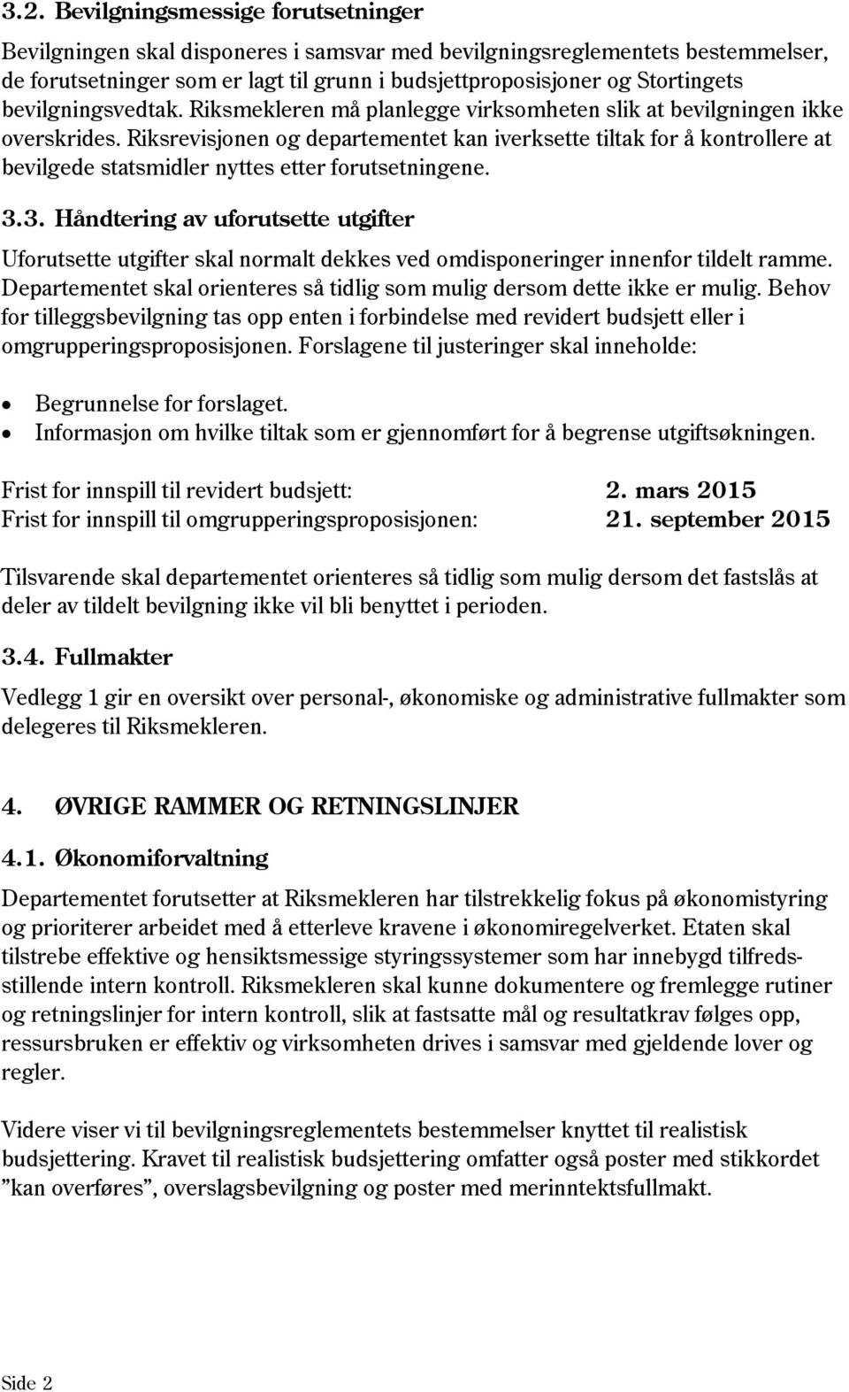 Riksrevisjonen og departementet kan iverksette tiltak for å kontrollere at bevilgede statsmidler nyttes etter forutsetningene. 3.