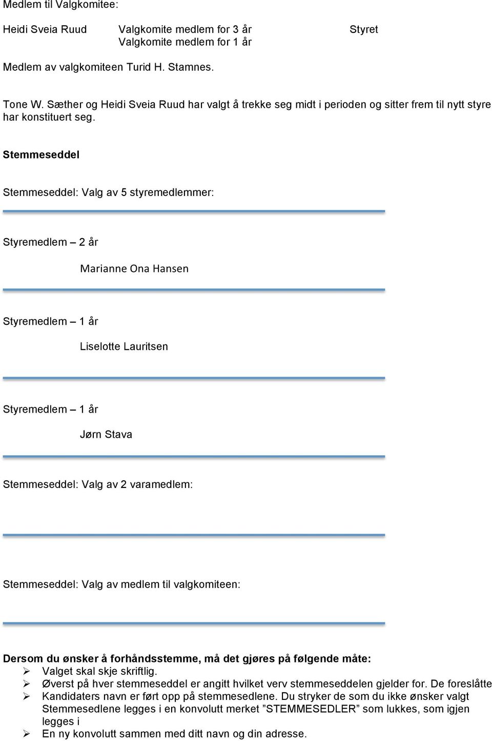 Stemmeseddel Stemmeseddel: Valg av 5 styremedlemmer: Styremedlem 2 år Marianne Ona Hansen Styremedlem 1 år Liselotte Lauritsen Styremedlem 1 år Jørn Stava Stemmeseddel: Valg av 2 varamedlem: