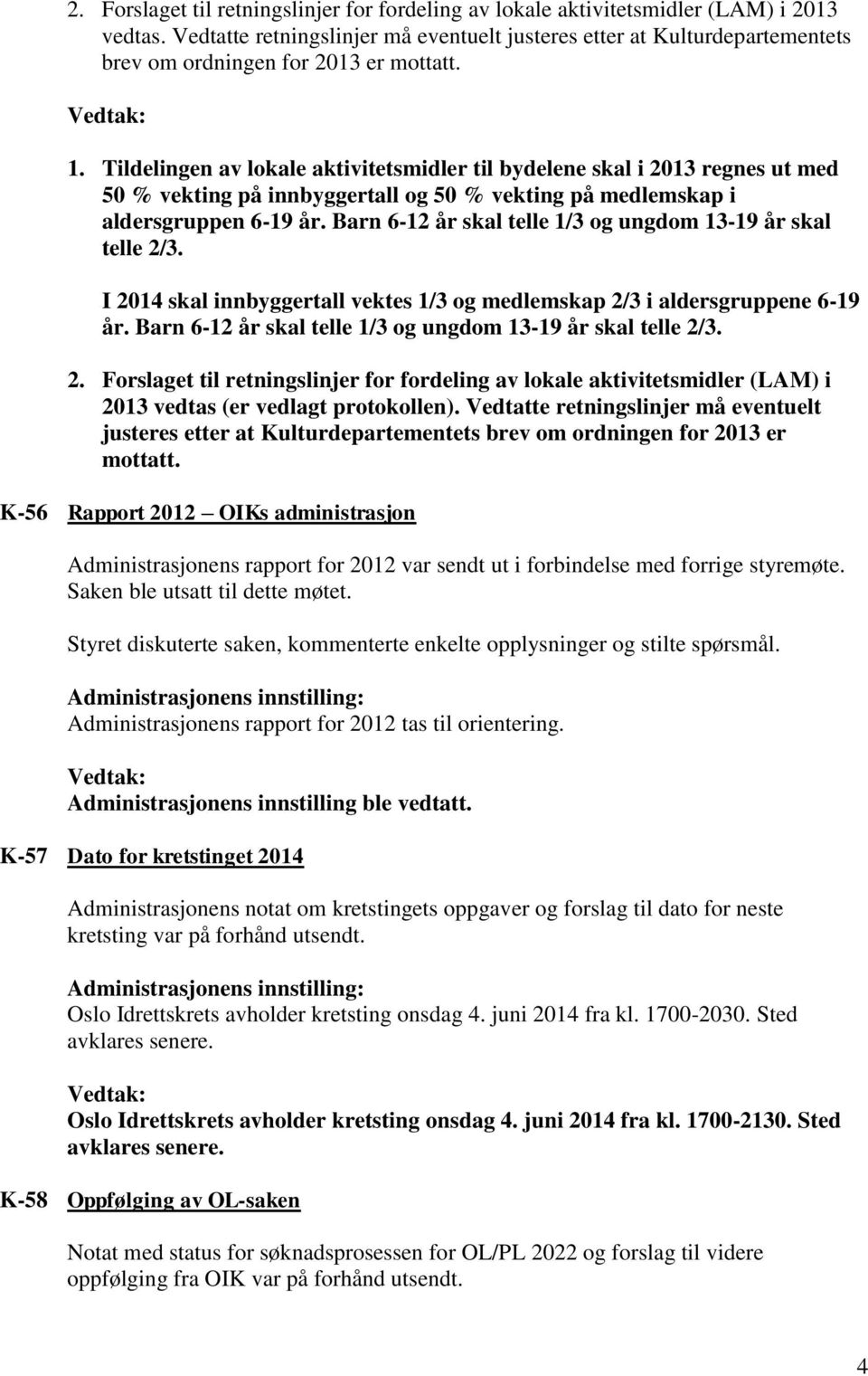 Tildelingen av lokale aktivitetsmidler til bydelene skal i 2013 regnes ut med 50 % vekting på innbyggertall og 50 % vekting på medlemskap i aldersgruppen 6-19 år.