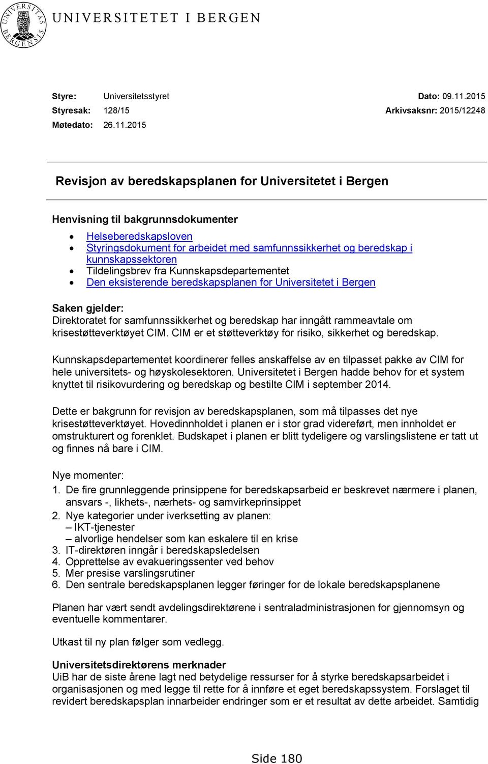 2015 Arkivsaksnr: 2015/12248 Revisjon av beredskapsplanen for Universitetet i Bergen Henvisning til bakgrunnsdokumenter Helseberedskapsloven Styringsdokument for arbeidet med samfunnssikkerhet og