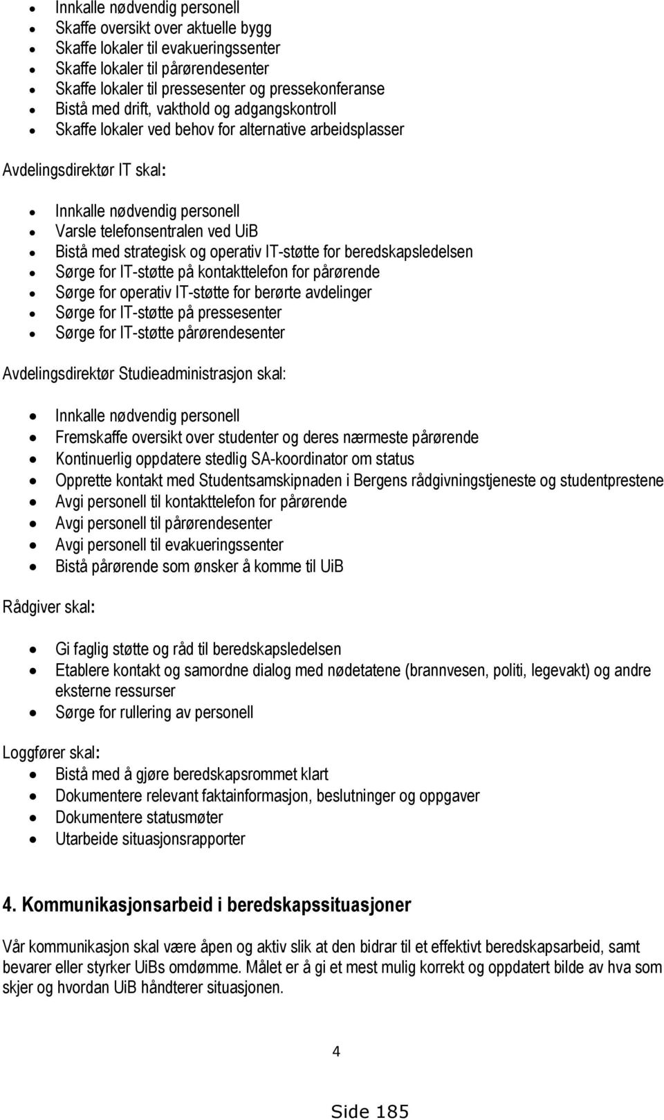 og operativ IT-støtte for beredskapsledelsen Sørge for IT-støtte på kontakttelefon for pårørende Sørge for operativ IT-støtte for berørte avdelinger Sørge for IT-støtte på pressesenter Sørge for