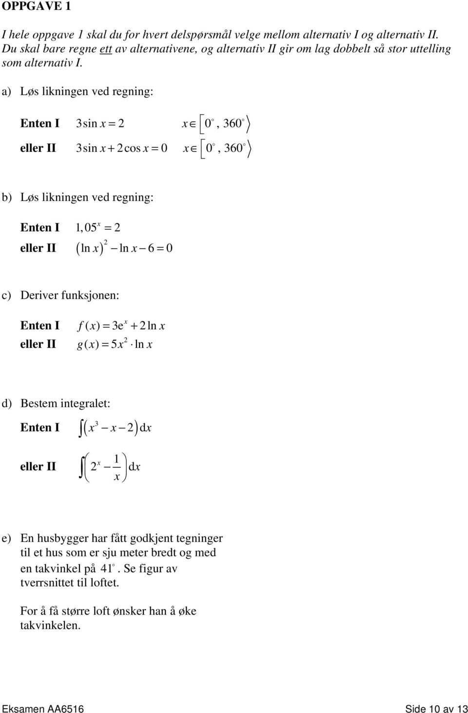 a) Løs likningen ved regning: Enten I 3sin x= 2 x 0, 360 3sin x+ 2cos x= 0 x 0, 360 b) Løs likningen ved regning: Enten I 1, 05 x = 2 ( ) 2 ln x ln x 6 = 0 c) Deriver funksjonen: