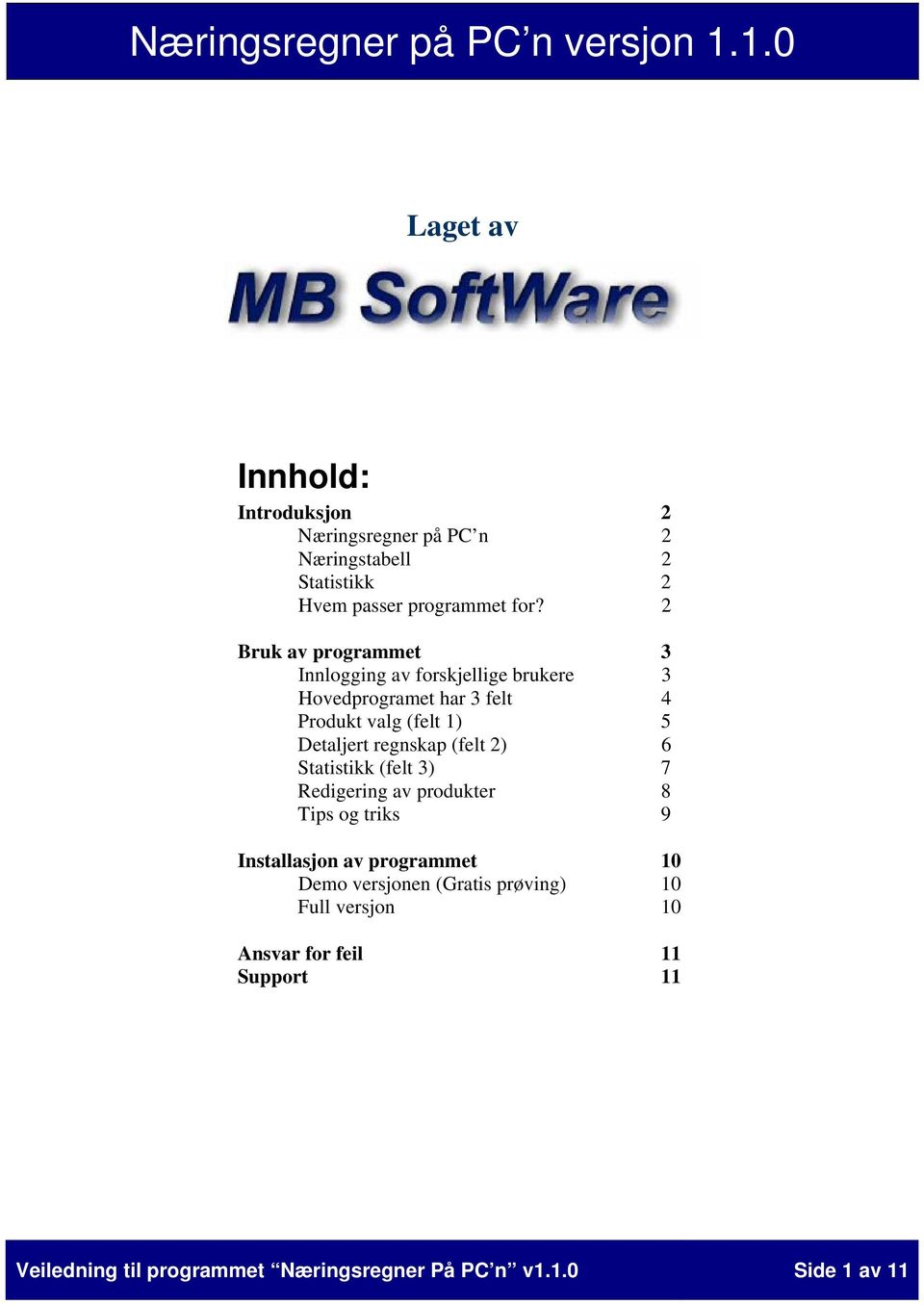 regnskap (felt 2) 6 Statistikk (felt 3) 7 Redigering av produkter 8 Tips og triks 9 Installasjon av programmet 10 Demo