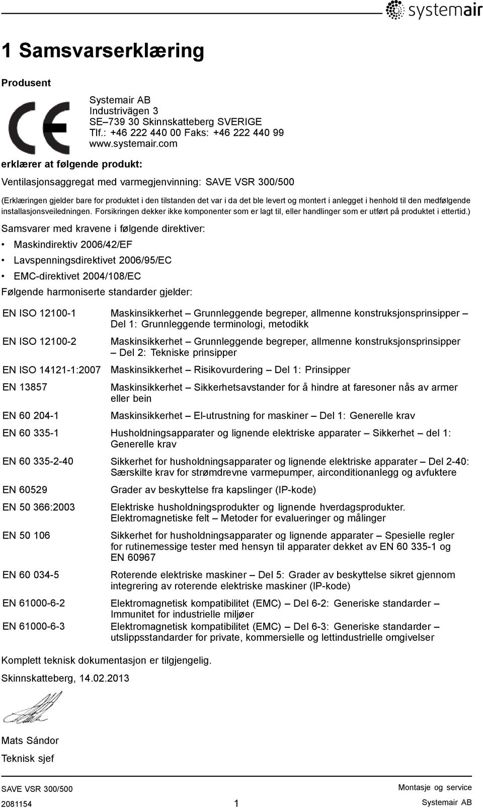 den medfølgende installasjonsveiledningen. Forsikringen dekker ikke komponenter som er lagt til, eller handlinger som er utført på produktet i ettertid.