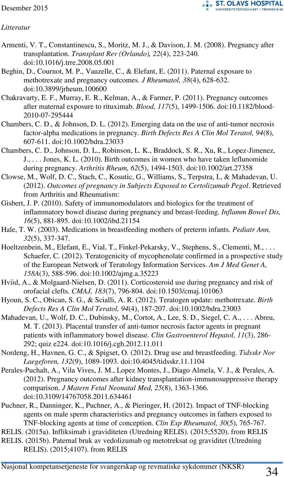 , Murray, E. R., Kelman, A., & Farmer, P. (2011). Pregnancy outcomes after maternal exposure to rituximab. Blood, 117(5), 1499-1506. doi:10.1182/blood- 2010-07-295444 Chambers, C. D., & Johnson, D. L.