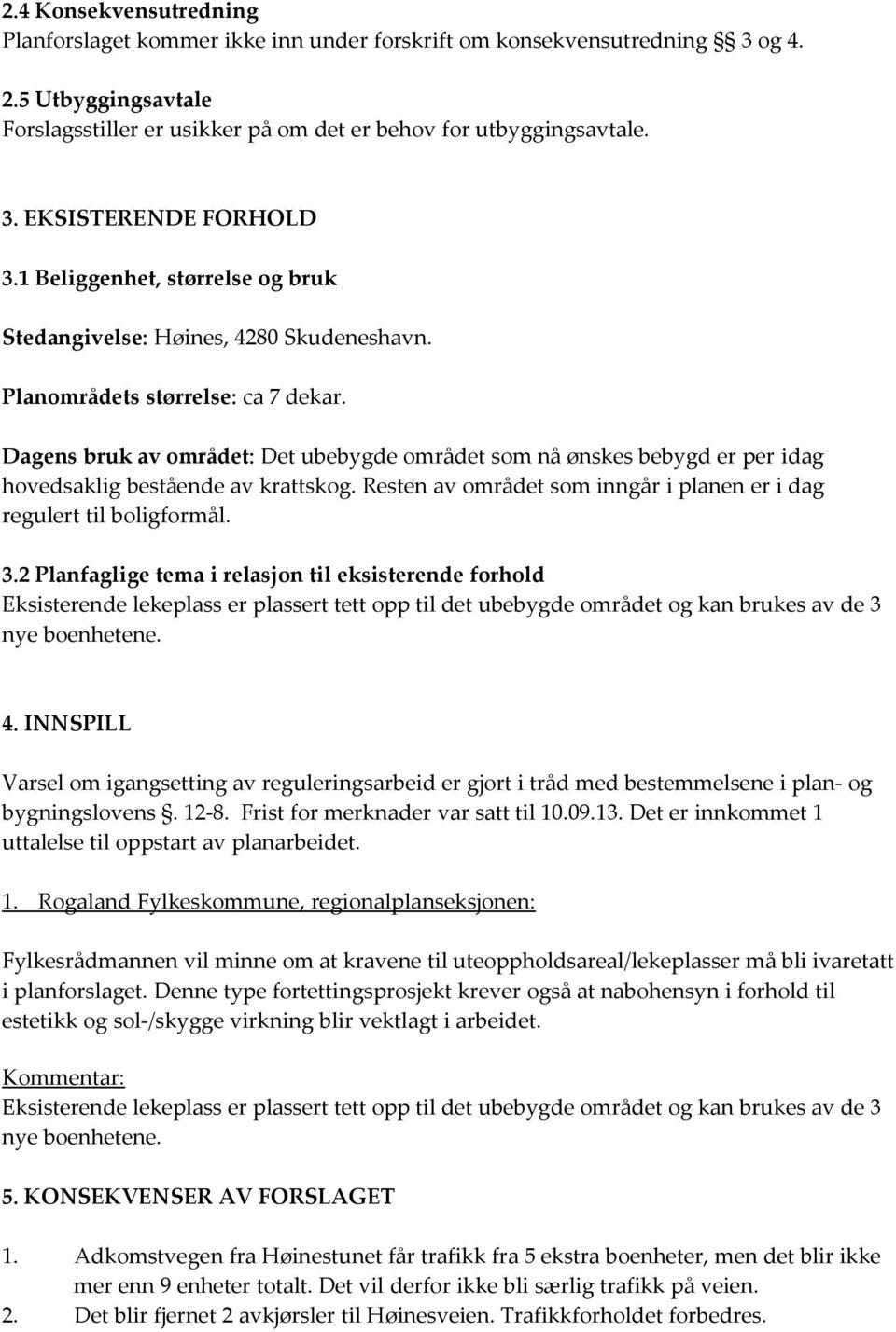 Dagens bruk av området: Det ubebygde området som nå ønskes bebygd er per idag hovedsaklig bestående av krattskog. Resten av området som inngår i planen er i dag regulert til boligformål. 3.