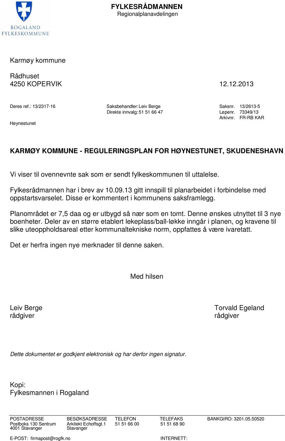 Fylkesrådmannen har i brev av 10.09.13 gitt innspill til planarbeidet i forbindelse med oppstartsvarselet. Disse er kommentert i kommunens saksframlegg.