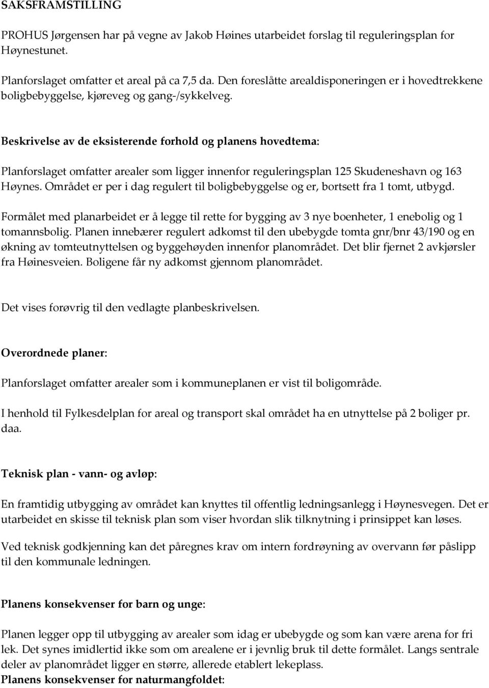 Beskrivelse av de eksisterende forhold og planens hovedtema: Planforslaget omfatter arealer som ligger innenfor reguleringsplan 125 Skudeneshavn og 163 Høynes.