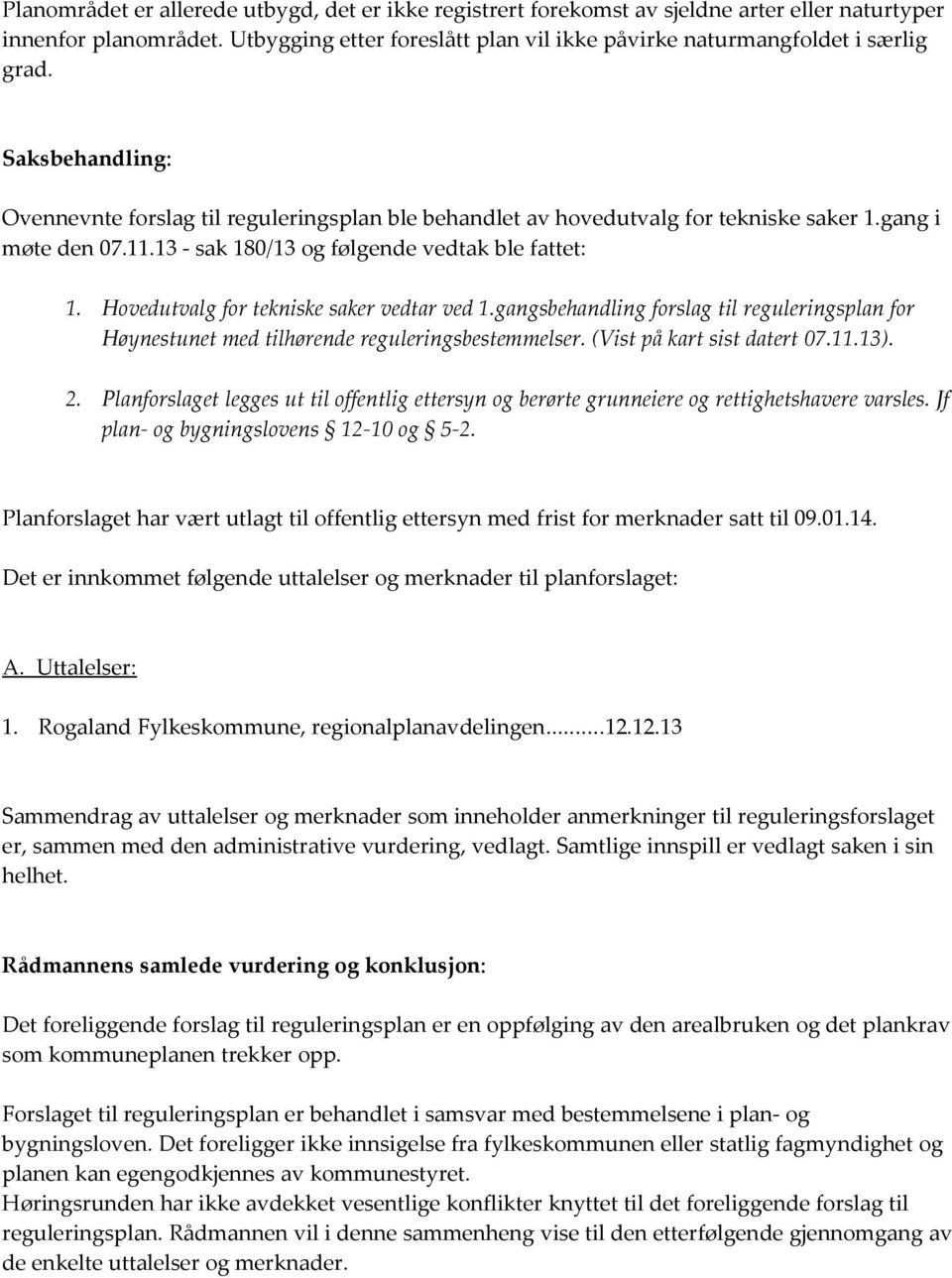 Hovedutvalg for tekniske saker vedtar ved 1.gangsbehandling forslag til reguleringsplan for Høynestunet med tilhørende reguleringsbestemmelser. (Vist på kart sist datert 07.11.13). 2.