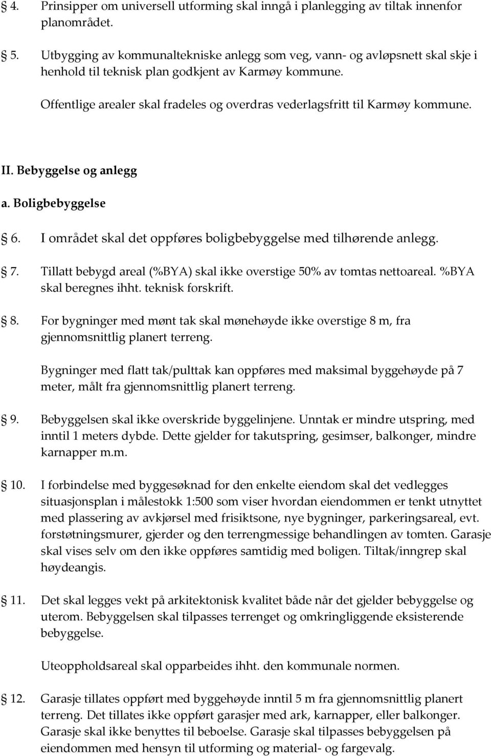 Offentlige arealer skal fradeles og overdras vederlagsfritt til Karmøy kommune. II. Bebyggelse og anlegg a. Boligbebyggelse 6. I området skal det oppføres boligbebyggelse med tilhørende anlegg. 7.