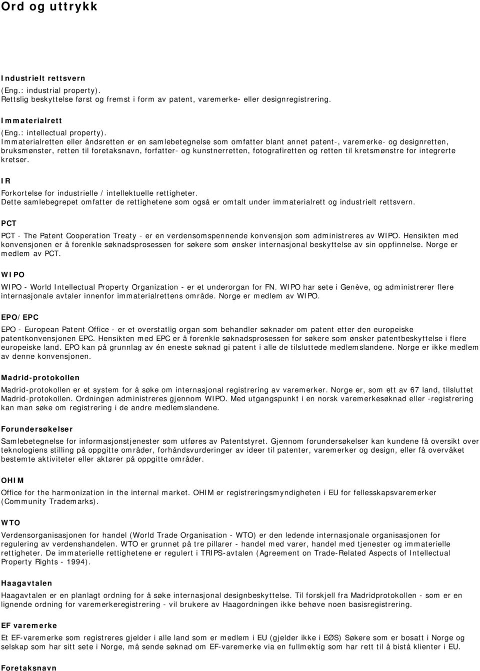 Immaterialretten eller åndsretten er en samlebetegnelse som omfatter blant annet patent-, varemerke- og designretten, bruksmønster, retten til foretaksnavn, forfatter- og kunstnerretten,