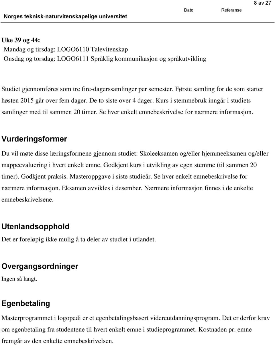 Se hver enkelt emnebeskrivelse for nærmere informasjon. Vurderingsformer Du vil møte disse læringsformene gjennom studiet: Skole og/eller hjemme og/eller mappeevaluering i hvert enkelt emne.