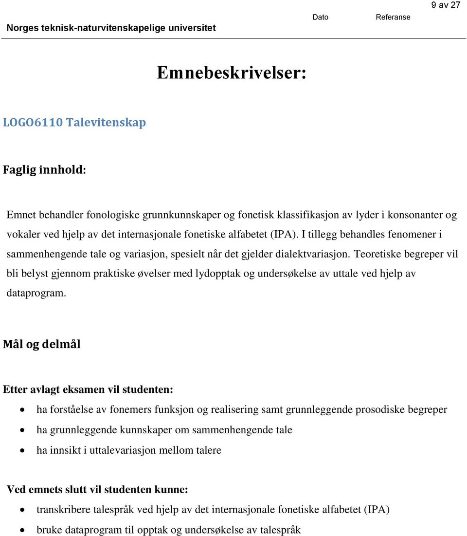 Teoretiske begreper vil bli belyst gjennom praktiske øvelser med lydopptak og undersøkelse av uttale ved hjelp av dataprogram.