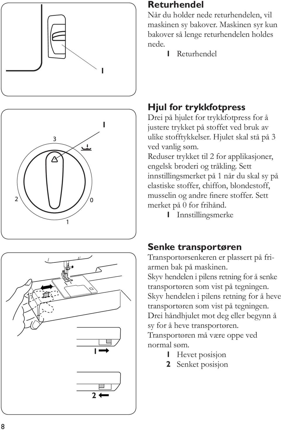 Reduser trykket til for applikasjoner, engelsk broderi og tråkling. Sett innstillingsmerket på når du skal sy på elastiske stoffer, chiffon, blondestoff, musselin og andre nere stoffer.