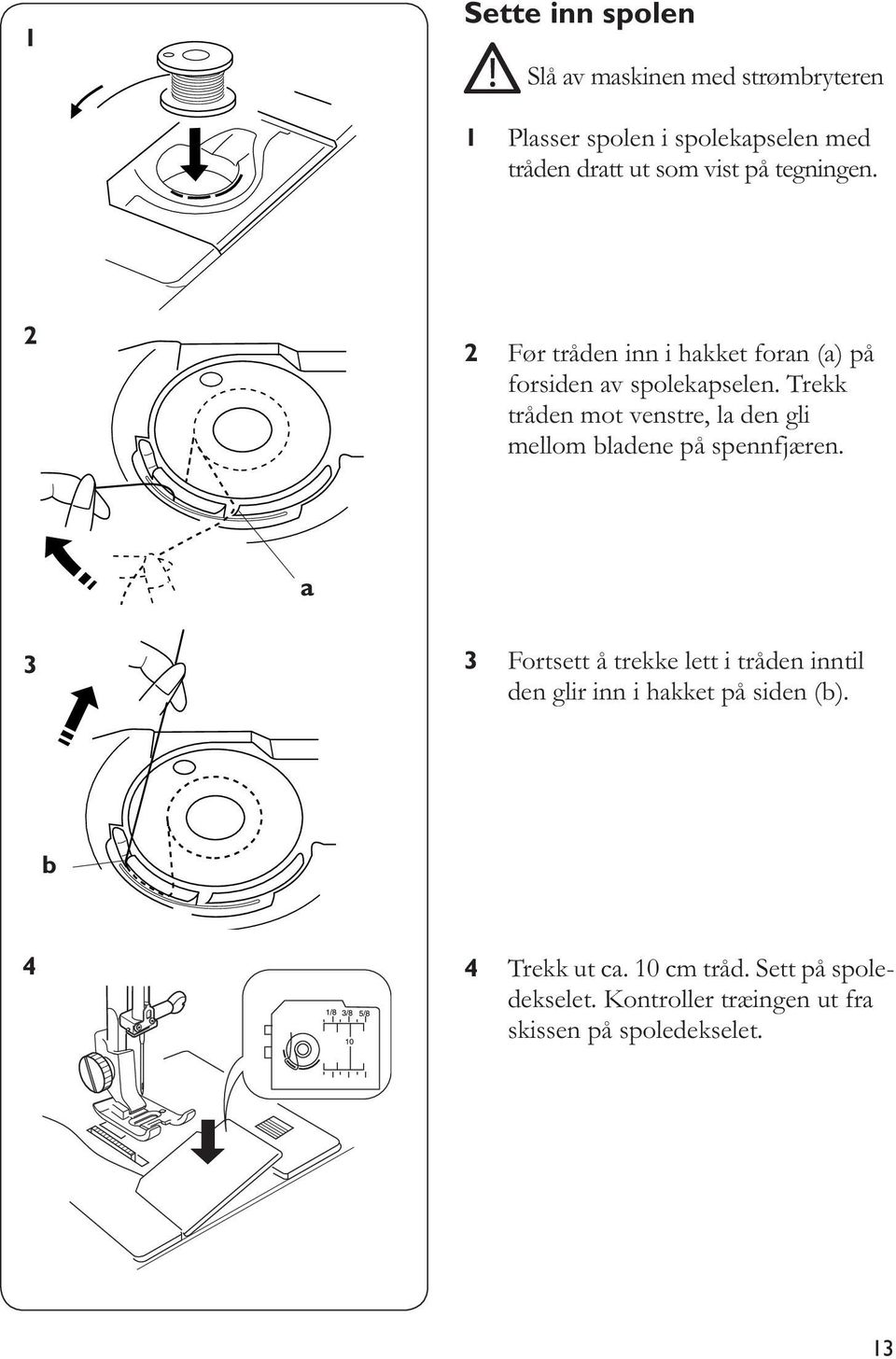 Trekk tråden mot venstre, la den gli mellom bladene på spennfjæren.