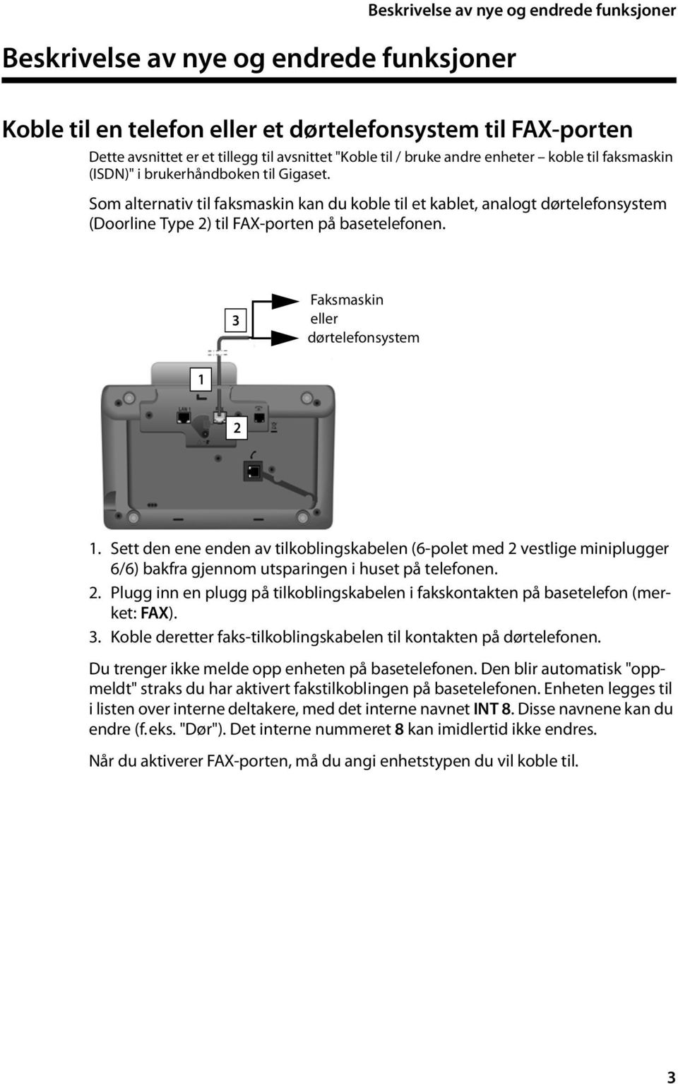Som alternativ til faksmaskin kan du koble til et kablet, analogt dørtelefonsystem (Doorline Type 2) til FAX-porten på basetelefonen. 3 Faksmaskin eller dørtelefonsystem 1 2 1.