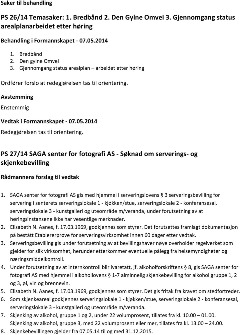 PS 27/14 SAGA senter for fotografi AS - Søknad om serverings- og skjenkebevilling Rådmannens forslag til vedtak 1.