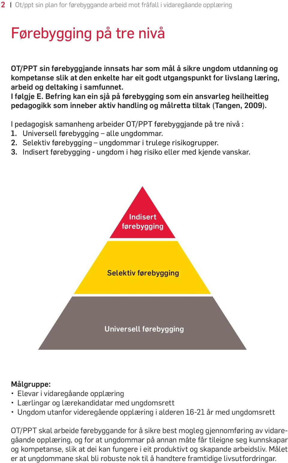 Befring kan ein sjå på førebygging som ein ansvarleg heilheitleg pedagogikk som inneber aktiv handling og målretta tiltak (Tangen, 2009).