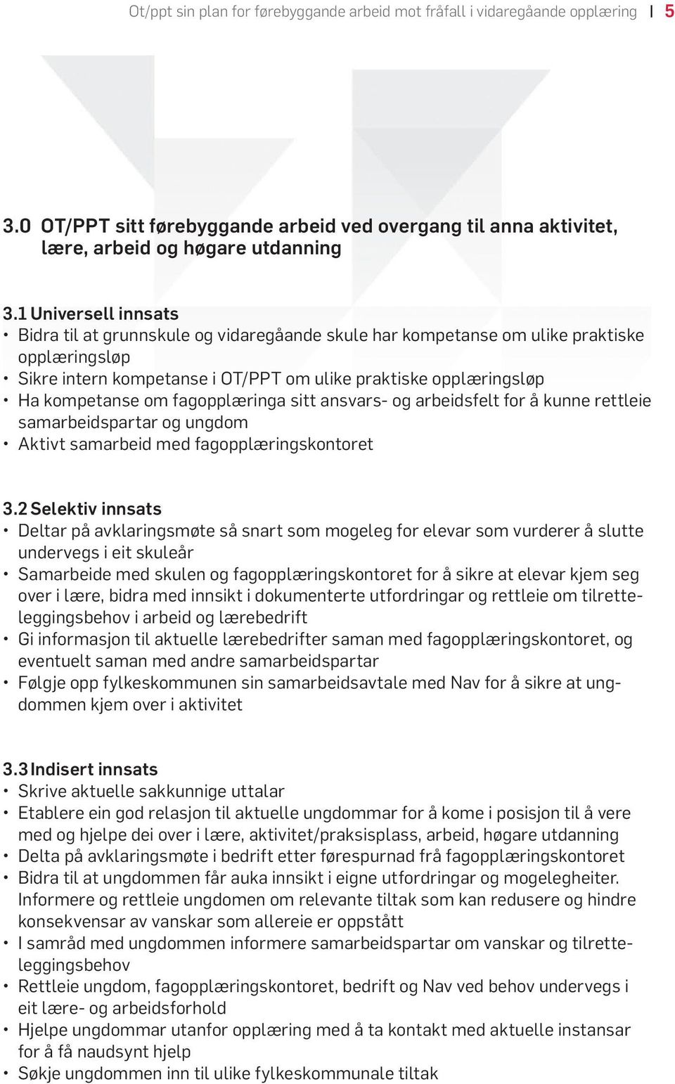 fagopplæringa sitt ansvars- og arbeidsfelt for å kunne rettleie samarbeidspartar og ungdom Aktivt samarbeid med fagopplæringskontoret 3.