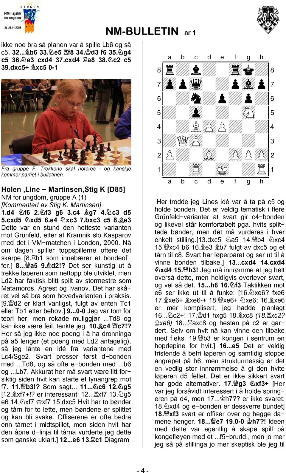 cxd5 xd5 6.e4 xc3 7.bxc3 c5 8. e3 Dette var en stund den hotteste varianten mot Grünfeld, etter at Kramnik slo Kasparov med det i VM matchen i London, 2000.