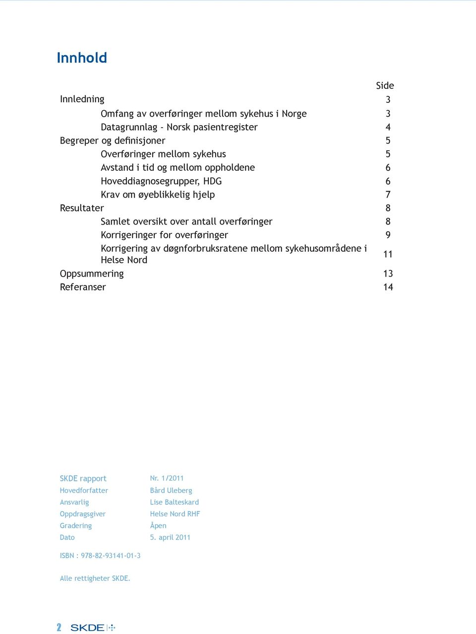 Korrigeringer for overføringer 9 Korrigering av døgnforbruksratene mellom sykehusområdene i Helse Nord 11 Oppsummering 13 Referanser 14 SKDE rapport Nr.