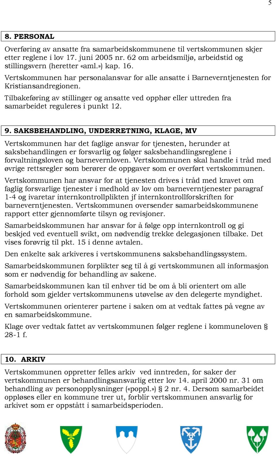 9. SAKSBEHANDLING, UNDERRETNING, KLAGE, MV Vertskommunen har det faglige ansvar for tjenesten, herunder at saksbehandlingen er forsvarlig og følger saksbehandlingsreglene i forvaltningsloven og