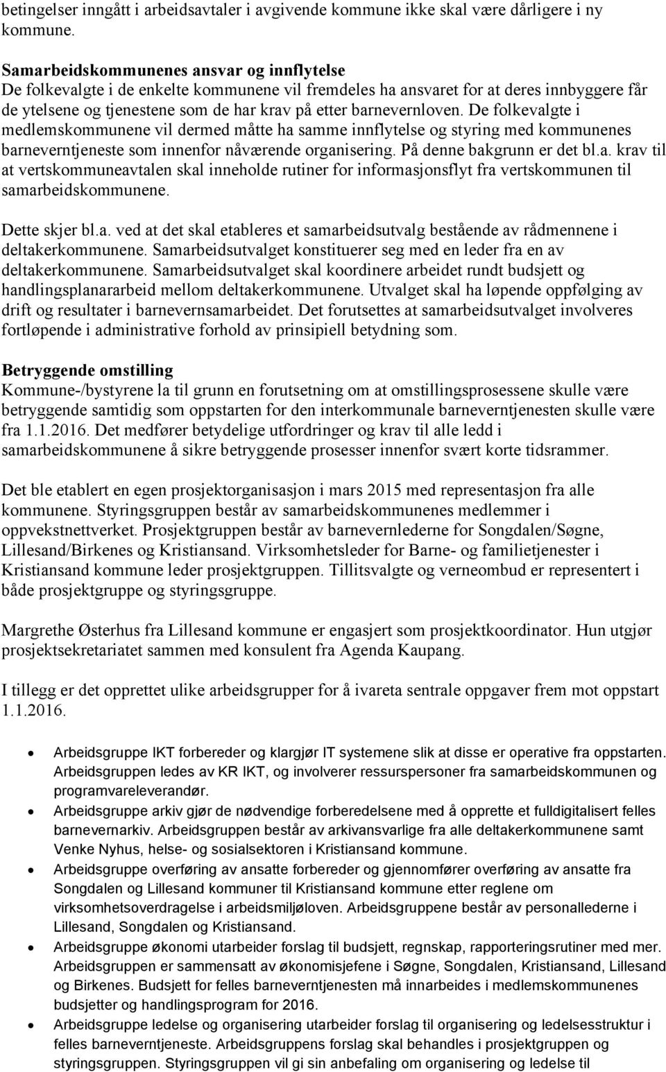 barnevernloven. De folkevalgte i medlemskommunene vil dermed måtte ha samme innflytelse og styring med kommunenes barneverntjeneste som innenfor nåværende organisering. På denne bakgrunn er det bl.a. krav til at vertskommuneavtalen skal inneholde rutiner for informasjonsflyt fra vertskommunen til samarbeidskommunene.