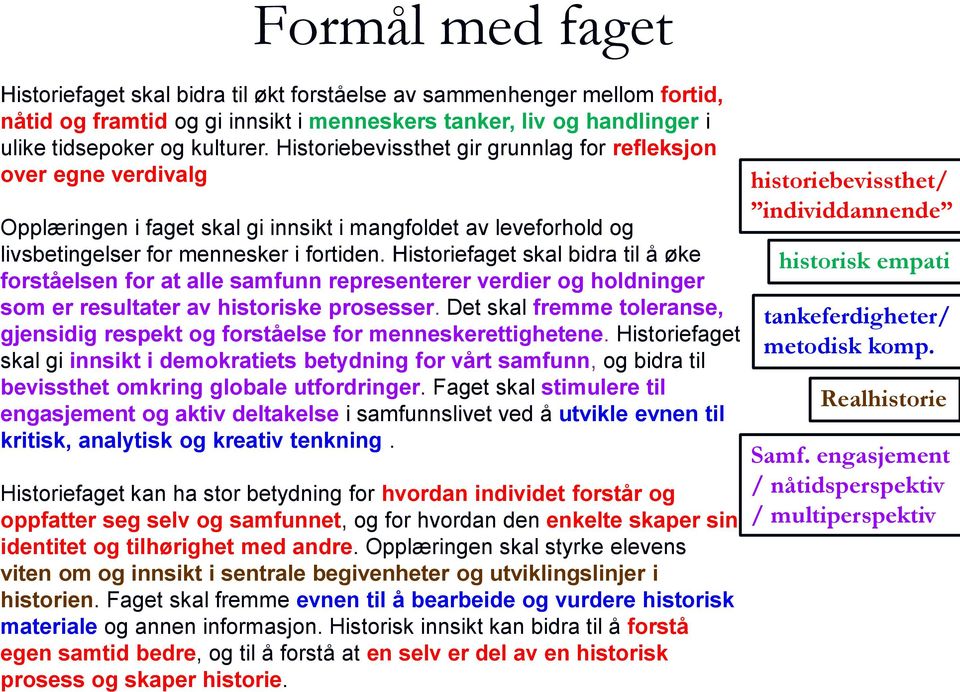 Historiefaget skal bidra til å øke forståelsen for at alle samfunn representerer verdier og holdninger som er resultater av historiske prosesser.