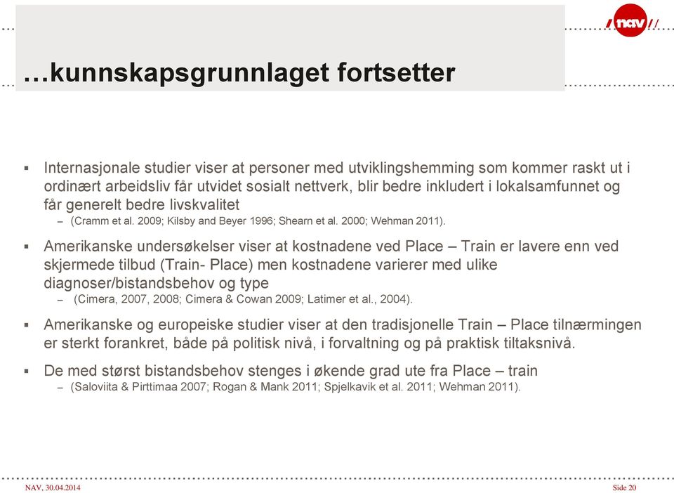 Amerikanske undersøkelser viser at kostnadene ved Place Train er lavere enn ved skjermede tilbud (Train- Place) men kostnadene varierer med ulike diagnoser/bistandsbehov og type (Cimera, 2007, 2008;