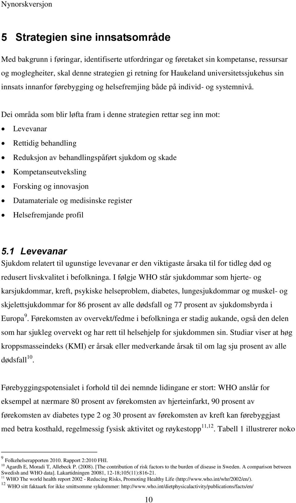 Dei områda som blir løfta fram i denne strategien rettar seg inn mot: Levevanar Rettidig behandling Reduksjon av behandlingspåført sjukdom og skade Kompetanseutveksling Forsking og innovasjon