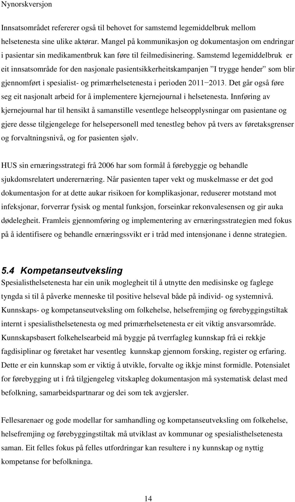 Samstemd legemiddelbruk er eit innsatsområde for den nasjonale pasientsikkerheitskampanjen I trygge hender som blir gjennomført i spesialist- og primærhelsetenesta i perioden 2011 2013.