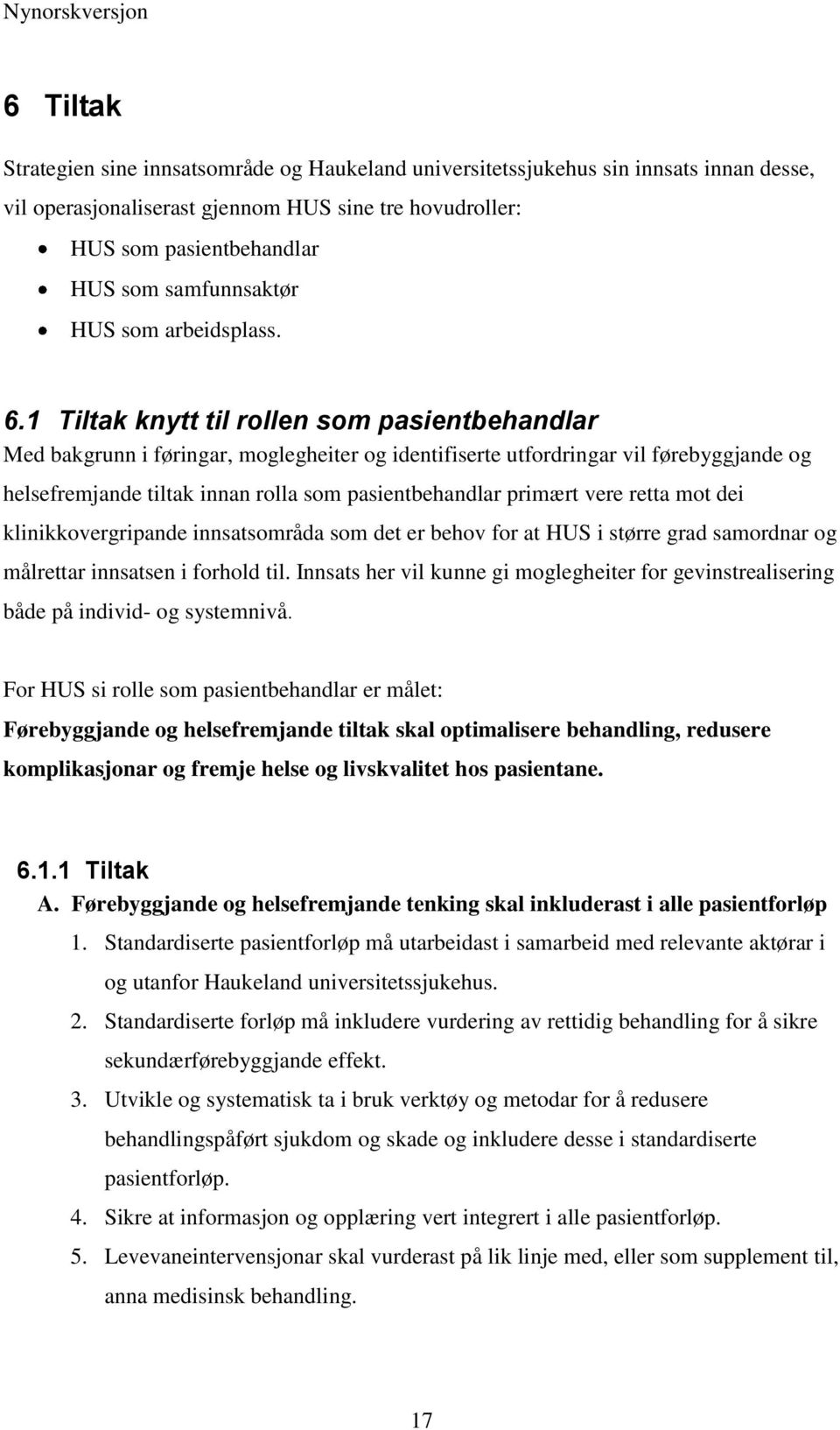 1 Tiltak knytt til rollen som pasientbehandlar Med bakgrunn i føringar, moglegheiter og identifiserte utfordringar vil førebyggjande og helsefremjande tiltak innan rolla som pasientbehandlar primært