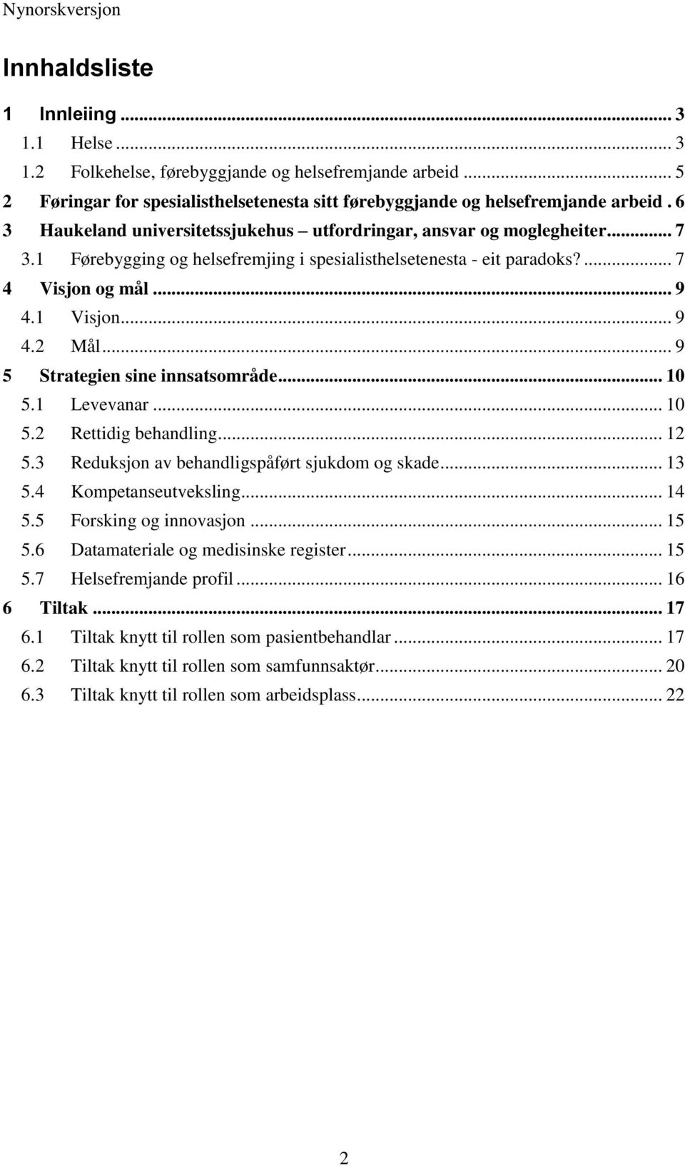 .. 9 5 Strategien sine innsatsområde... 10 5.1 Levevanar... 10 5.2 Rettidig behandling... 12 5.3 Reduksjon av behandligspåført sjukdom og skade... 13 5.4 Kompetanseutveksling... 14 5.